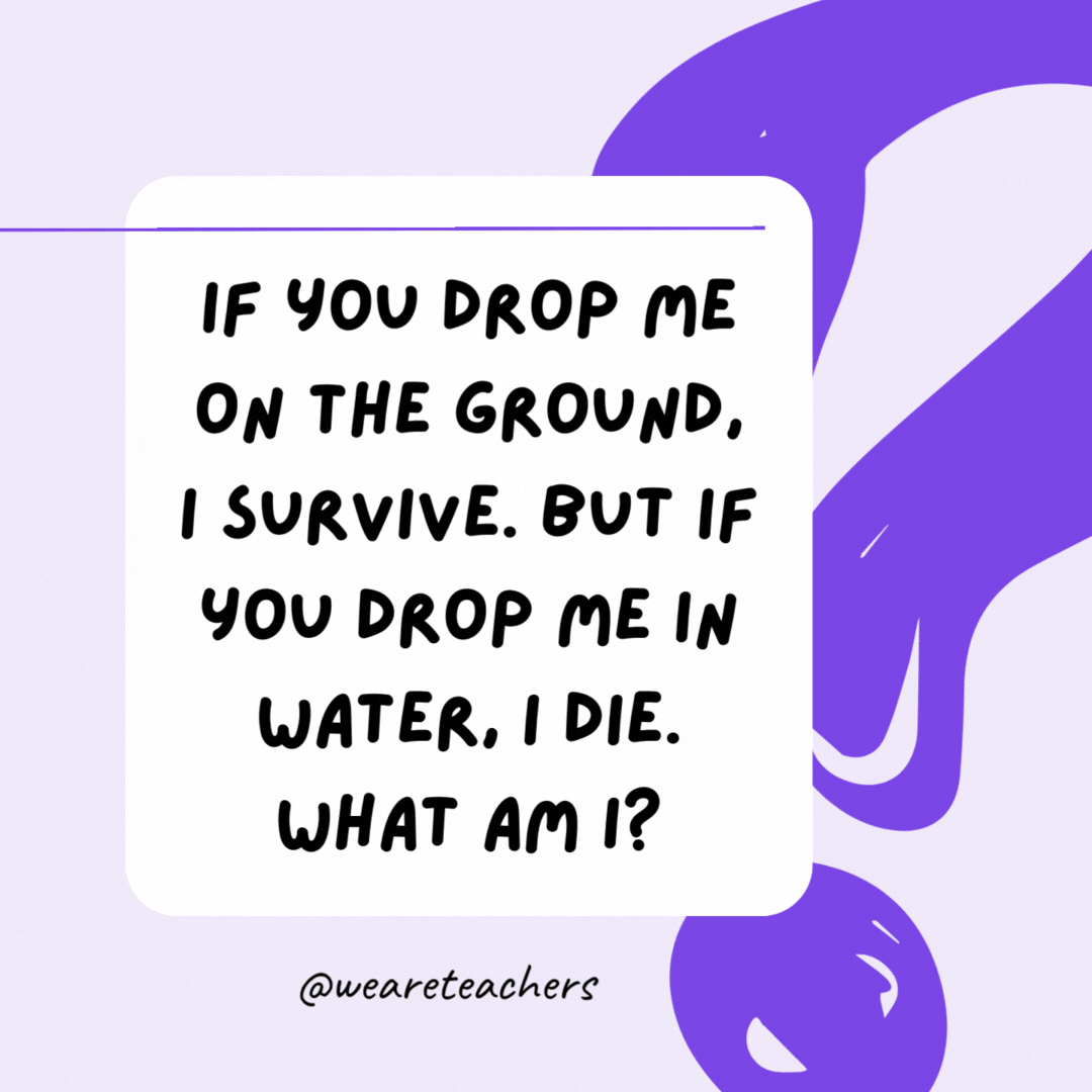 If you drop me on the ground, I survive. But if you drop me in water, I die. What am I? Paper.