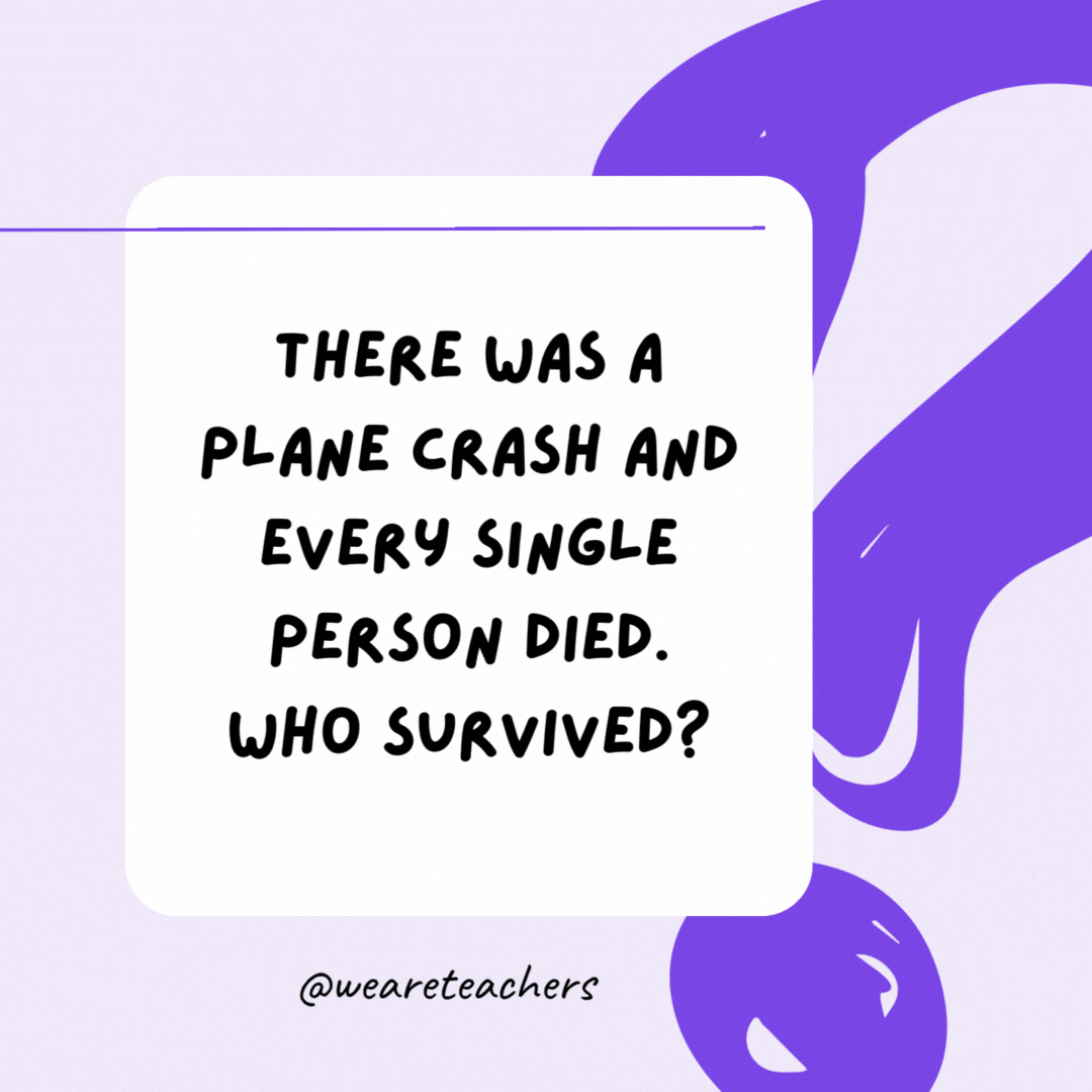 There was a plane crash and every single person died. Who survived? Couples.