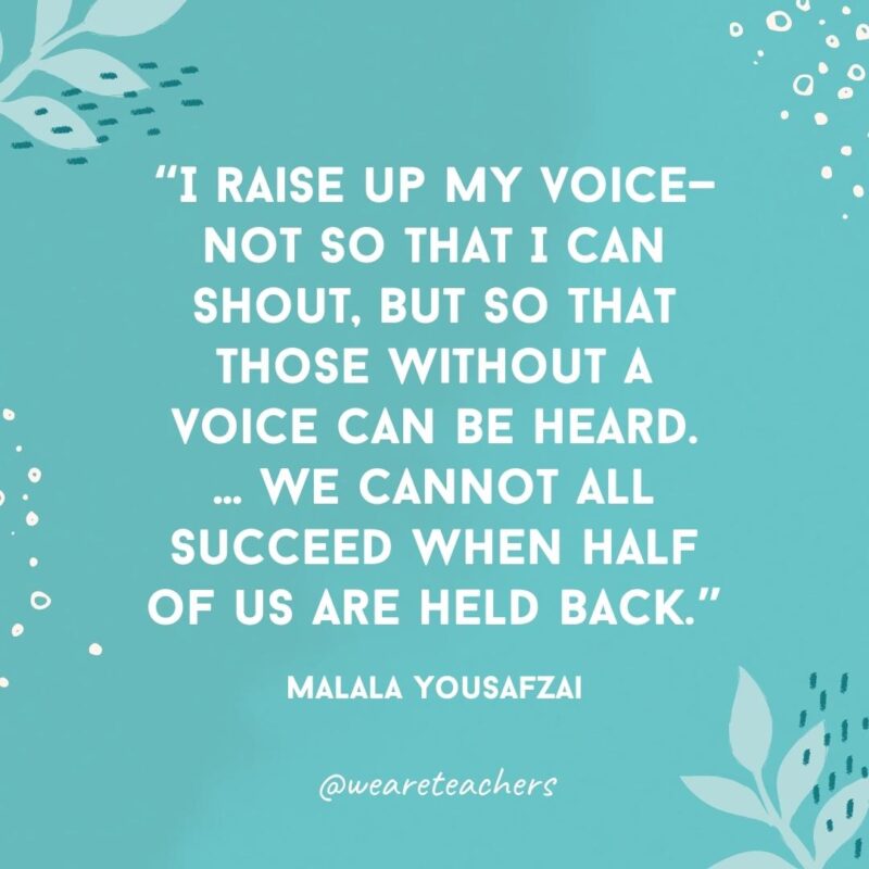 I raise up my voice—not so that I can shout, but so that those without a voice can be heard. ... We cannot all succeed when half of us are held back.